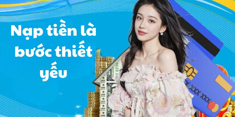 Nạp tiền là bước thiết yếu để bạn có thể trải nghiệm