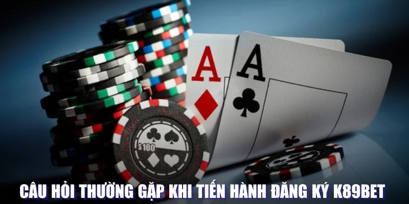 Câu hỏi thường gặp khi tạo tài khoản K89BET