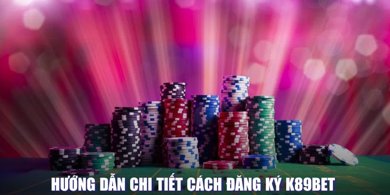 Hướng dẫn các bước đăng ký K89BET