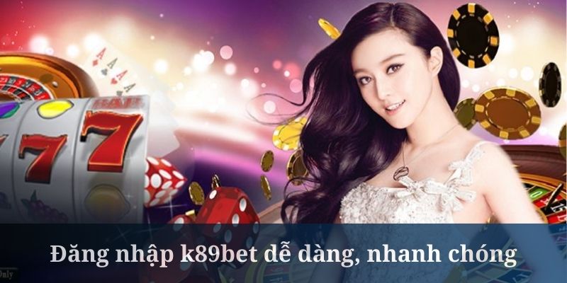 Đăng Nhập K89bet - Cách Truy Cập Vào Tài Khoản Nhanh Chóng 2024