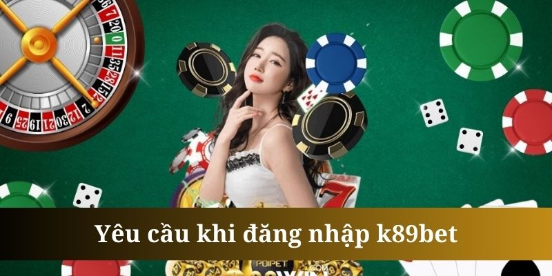 Các điều kiện đăng nhập K89bet là thông tin quan trọng