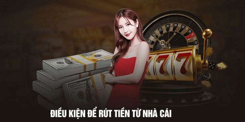 Điều kiện rút tiền từ nhà cái