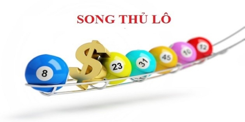 Song Thủ Lô Là Gì Và Những Kinh Nghiệm Bắt Lô Hiệu Quả Giúp Thắng Lớn