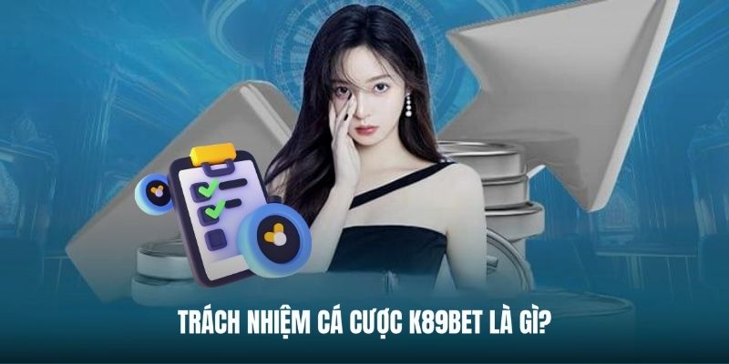 Định nghĩa về trách nhiệm cá cược tại K89bet